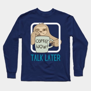 Coffee Now, Talk Later Long Sleeve T-Shirt